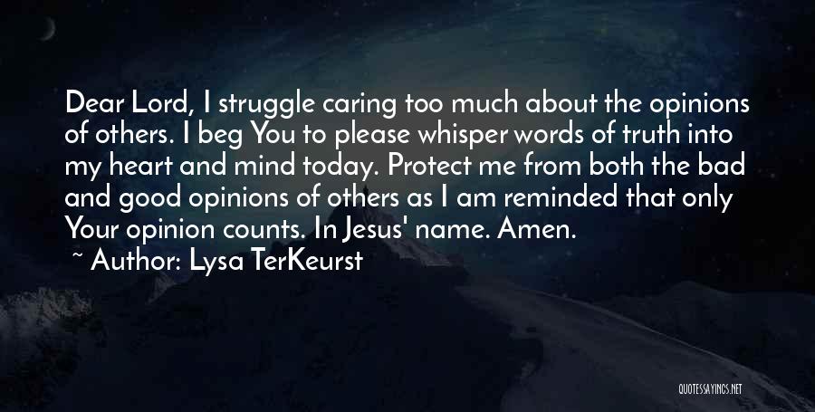 Lysa TerKeurst Quotes: Dear Lord, I Struggle Caring Too Much About The Opinions Of Others. I Beg You To Please Whisper Words Of