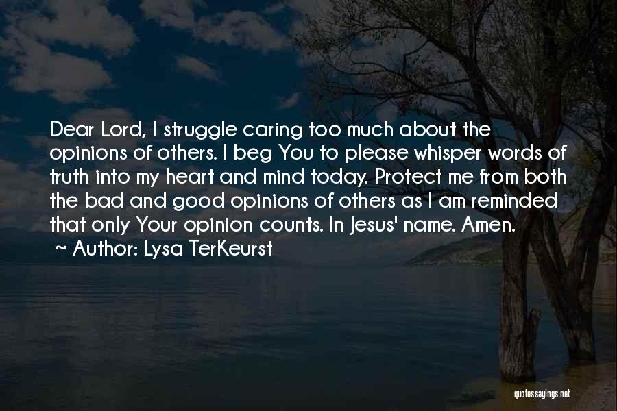 Lysa TerKeurst Quotes: Dear Lord, I Struggle Caring Too Much About The Opinions Of Others. I Beg You To Please Whisper Words Of