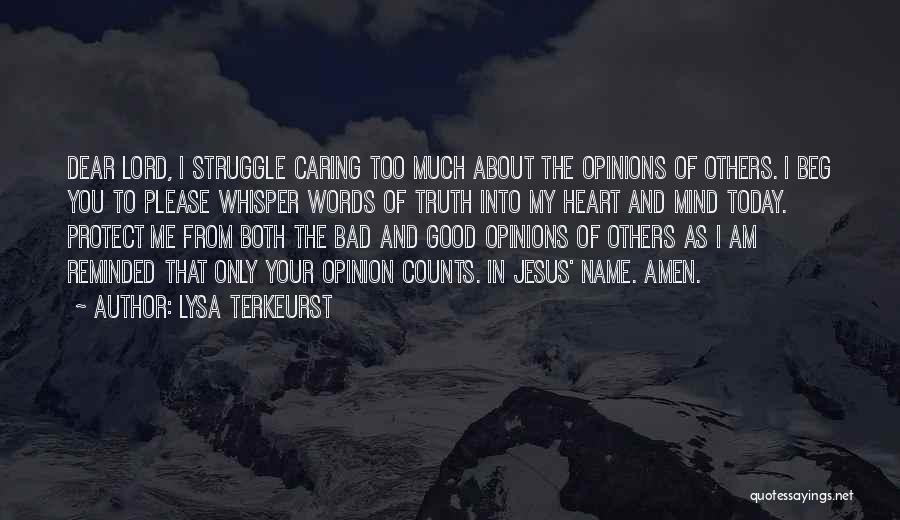 Lysa TerKeurst Quotes: Dear Lord, I Struggle Caring Too Much About The Opinions Of Others. I Beg You To Please Whisper Words Of