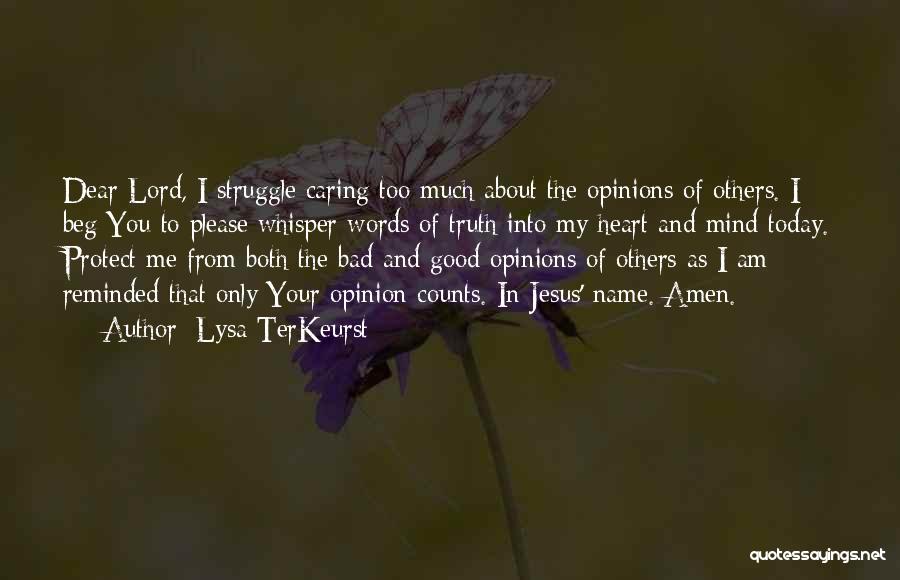 Lysa TerKeurst Quotes: Dear Lord, I Struggle Caring Too Much About The Opinions Of Others. I Beg You To Please Whisper Words Of