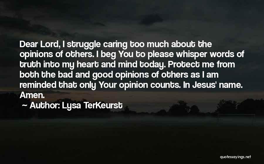 Lysa TerKeurst Quotes: Dear Lord, I Struggle Caring Too Much About The Opinions Of Others. I Beg You To Please Whisper Words Of