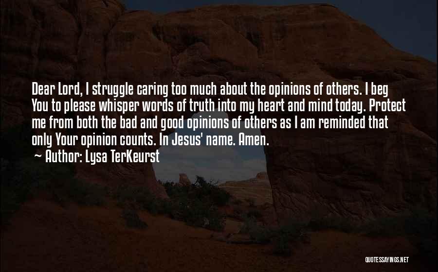 Lysa TerKeurst Quotes: Dear Lord, I Struggle Caring Too Much About The Opinions Of Others. I Beg You To Please Whisper Words Of