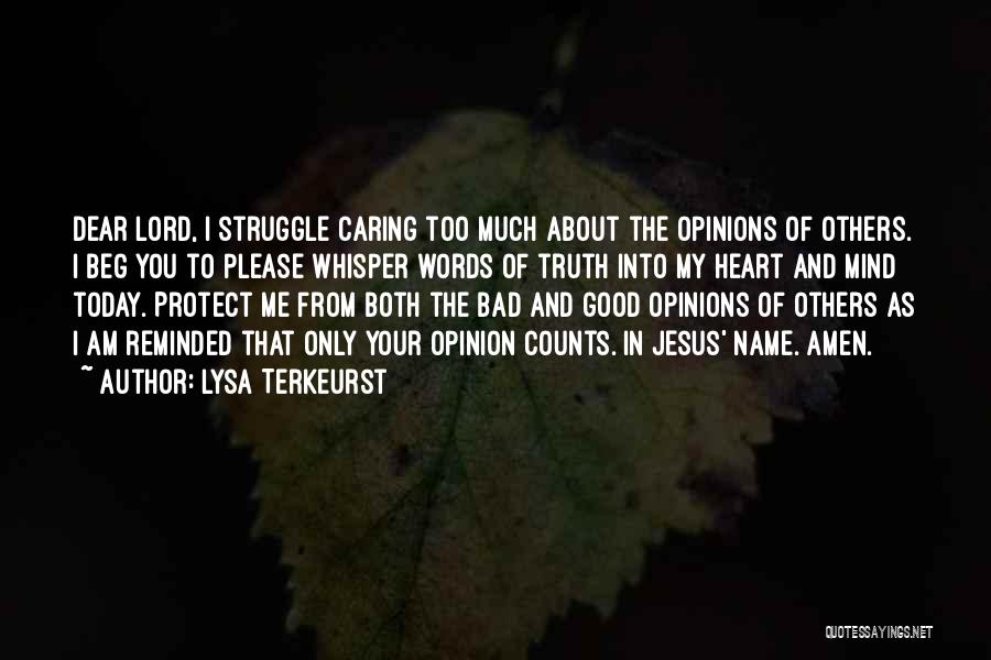 Lysa TerKeurst Quotes: Dear Lord, I Struggle Caring Too Much About The Opinions Of Others. I Beg You To Please Whisper Words Of