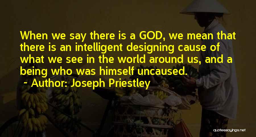 Joseph Priestley Quotes: When We Say There Is A God, We Mean That There Is An Intelligent Designing Cause Of What We See