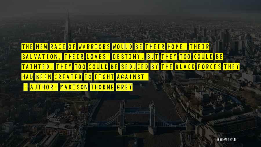 Madison Thorne Grey Quotes: The New Race Of Warriors Would Be Their Hope, Their Salvation, Their Loves' Destiny. But They Too Could Be Tainted.