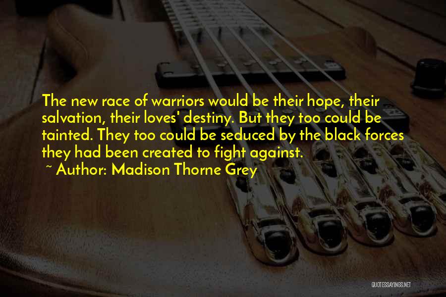 Madison Thorne Grey Quotes: The New Race Of Warriors Would Be Their Hope, Their Salvation, Their Loves' Destiny. But They Too Could Be Tainted.