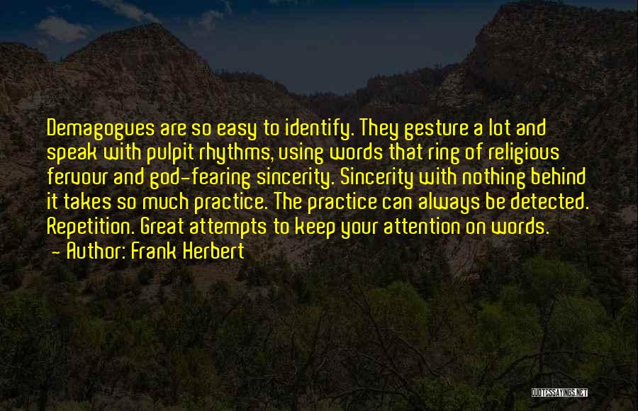 Frank Herbert Quotes: Demagogues Are So Easy To Identify. They Gesture A Lot And Speak With Pulpit Rhythms, Using Words That Ring Of