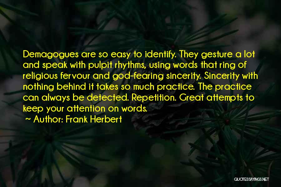 Frank Herbert Quotes: Demagogues Are So Easy To Identify. They Gesture A Lot And Speak With Pulpit Rhythms, Using Words That Ring Of