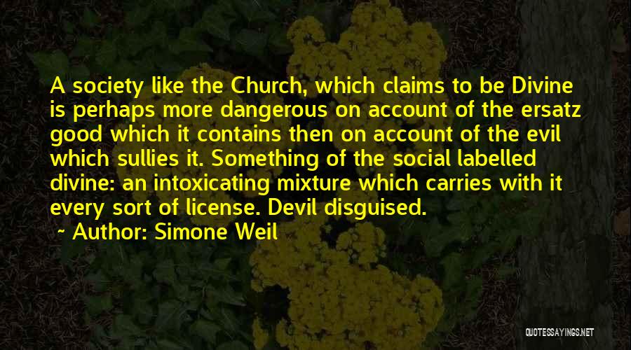 Simone Weil Quotes: A Society Like The Church, Which Claims To Be Divine Is Perhaps More Dangerous On Account Of The Ersatz Good