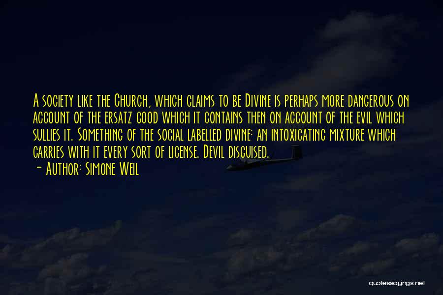 Simone Weil Quotes: A Society Like The Church, Which Claims To Be Divine Is Perhaps More Dangerous On Account Of The Ersatz Good