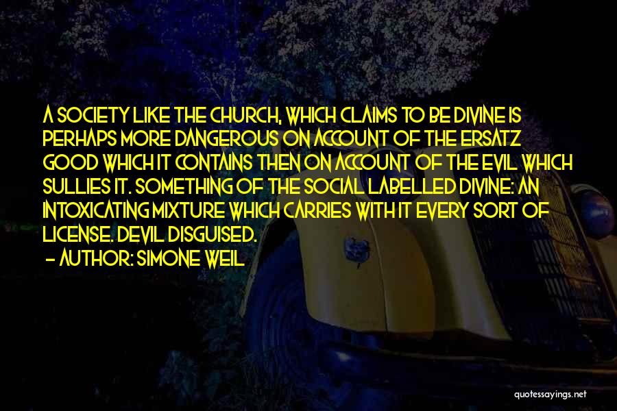 Simone Weil Quotes: A Society Like The Church, Which Claims To Be Divine Is Perhaps More Dangerous On Account Of The Ersatz Good