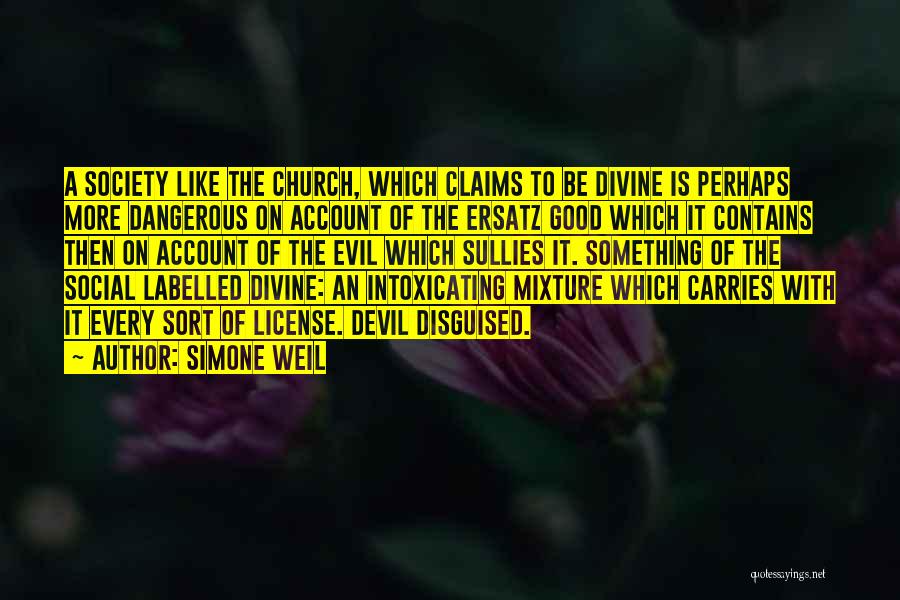 Simone Weil Quotes: A Society Like The Church, Which Claims To Be Divine Is Perhaps More Dangerous On Account Of The Ersatz Good