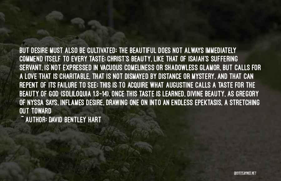 David Bentley Hart Quotes: But Desire Must Also Be Cultivated; The Beautiful Does Not Always Immediately Commend Itself To Every Taste; Christ's Beauty, Like