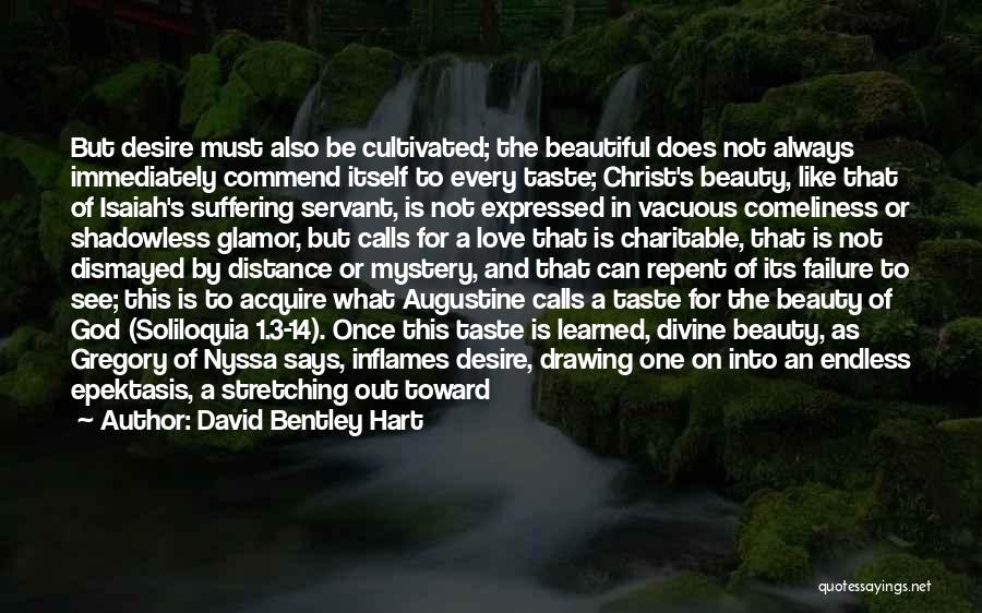 David Bentley Hart Quotes: But Desire Must Also Be Cultivated; The Beautiful Does Not Always Immediately Commend Itself To Every Taste; Christ's Beauty, Like