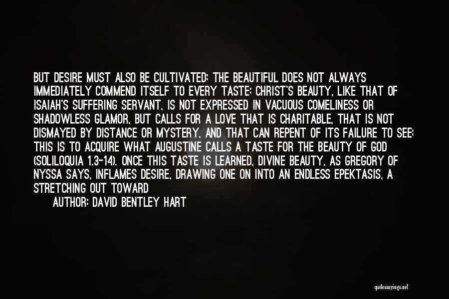 David Bentley Hart Quotes: But Desire Must Also Be Cultivated; The Beautiful Does Not Always Immediately Commend Itself To Every Taste; Christ's Beauty, Like