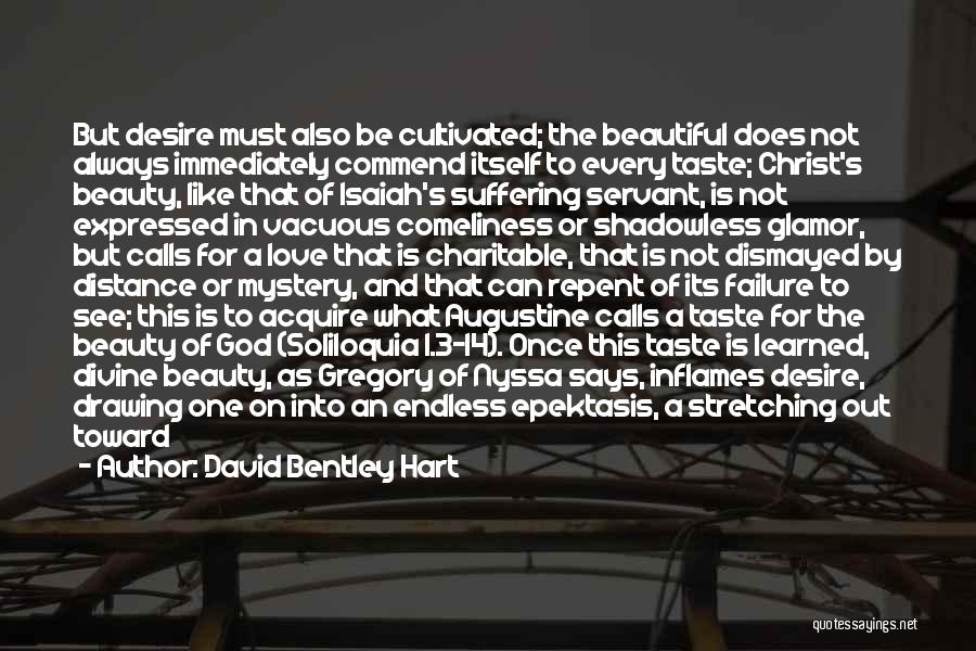 David Bentley Hart Quotes: But Desire Must Also Be Cultivated; The Beautiful Does Not Always Immediately Commend Itself To Every Taste; Christ's Beauty, Like