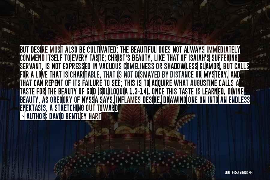 David Bentley Hart Quotes: But Desire Must Also Be Cultivated; The Beautiful Does Not Always Immediately Commend Itself To Every Taste; Christ's Beauty, Like