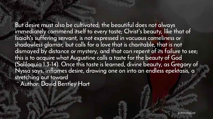 David Bentley Hart Quotes: But Desire Must Also Be Cultivated; The Beautiful Does Not Always Immediately Commend Itself To Every Taste; Christ's Beauty, Like