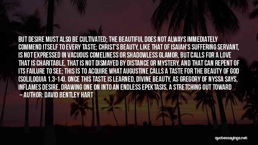 David Bentley Hart Quotes: But Desire Must Also Be Cultivated; The Beautiful Does Not Always Immediately Commend Itself To Every Taste; Christ's Beauty, Like