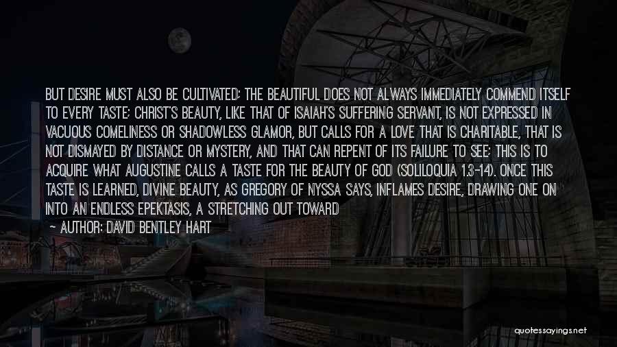 David Bentley Hart Quotes: But Desire Must Also Be Cultivated; The Beautiful Does Not Always Immediately Commend Itself To Every Taste; Christ's Beauty, Like