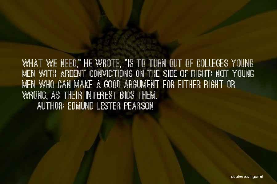 Edmund Lester Pearson Quotes: What We Need, He Wrote, Is To Turn Out Of Colleges Young Men With Ardent Convictions On The Side Of
