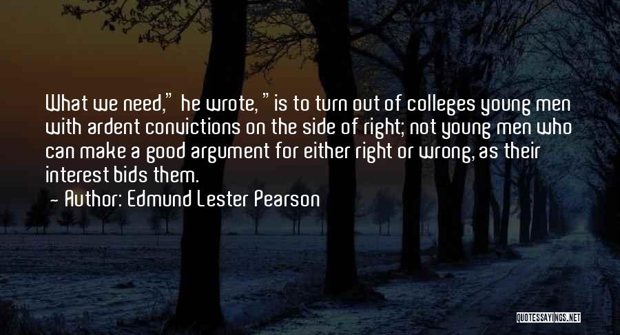 Edmund Lester Pearson Quotes: What We Need, He Wrote, Is To Turn Out Of Colleges Young Men With Ardent Convictions On The Side Of