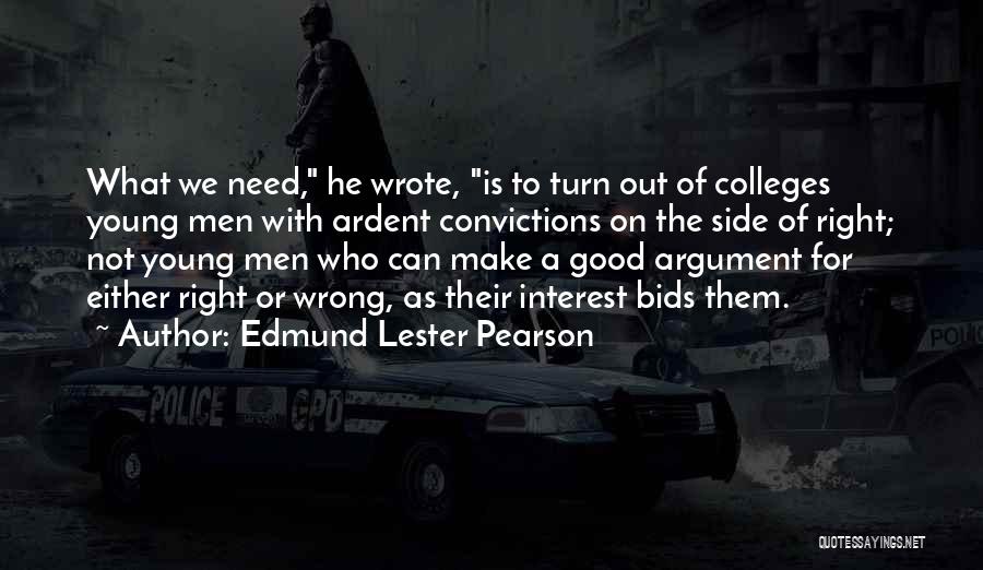 Edmund Lester Pearson Quotes: What We Need, He Wrote, Is To Turn Out Of Colleges Young Men With Ardent Convictions On The Side Of