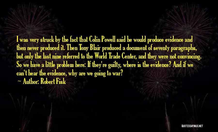 Robert Fisk Quotes: I Was Very Struck By The Fact That Colin Powell Said He Would Produce Evidence And Then Never Produced It.