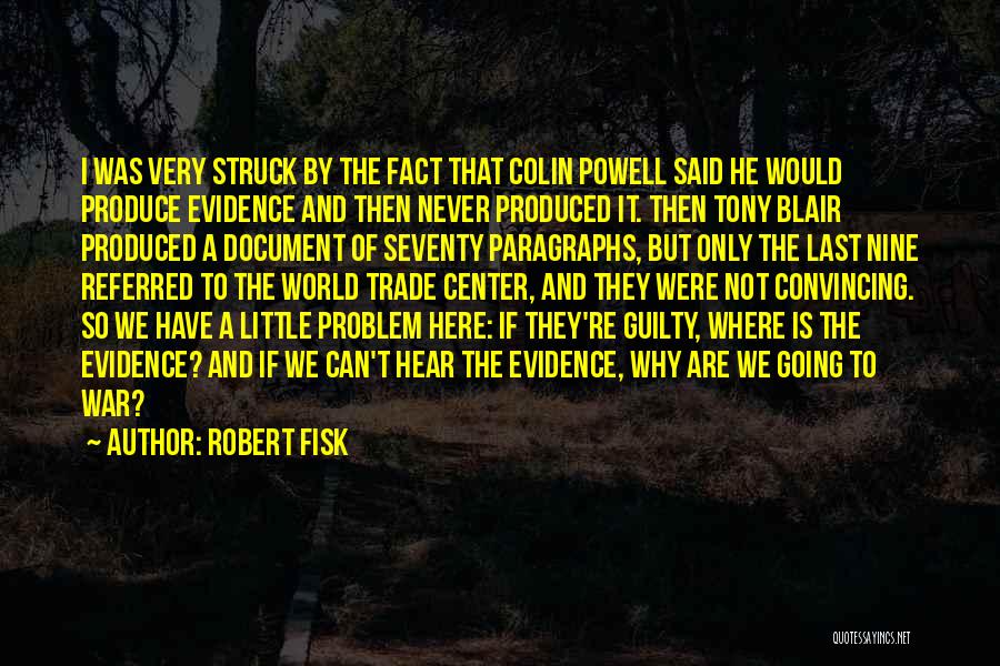 Robert Fisk Quotes: I Was Very Struck By The Fact That Colin Powell Said He Would Produce Evidence And Then Never Produced It.