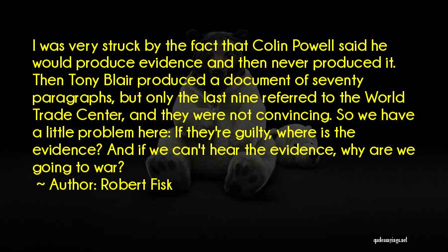 Robert Fisk Quotes: I Was Very Struck By The Fact That Colin Powell Said He Would Produce Evidence And Then Never Produced It.