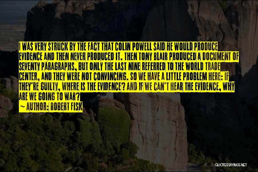 Robert Fisk Quotes: I Was Very Struck By The Fact That Colin Powell Said He Would Produce Evidence And Then Never Produced It.