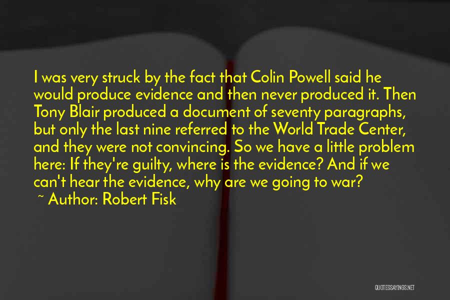 Robert Fisk Quotes: I Was Very Struck By The Fact That Colin Powell Said He Would Produce Evidence And Then Never Produced It.