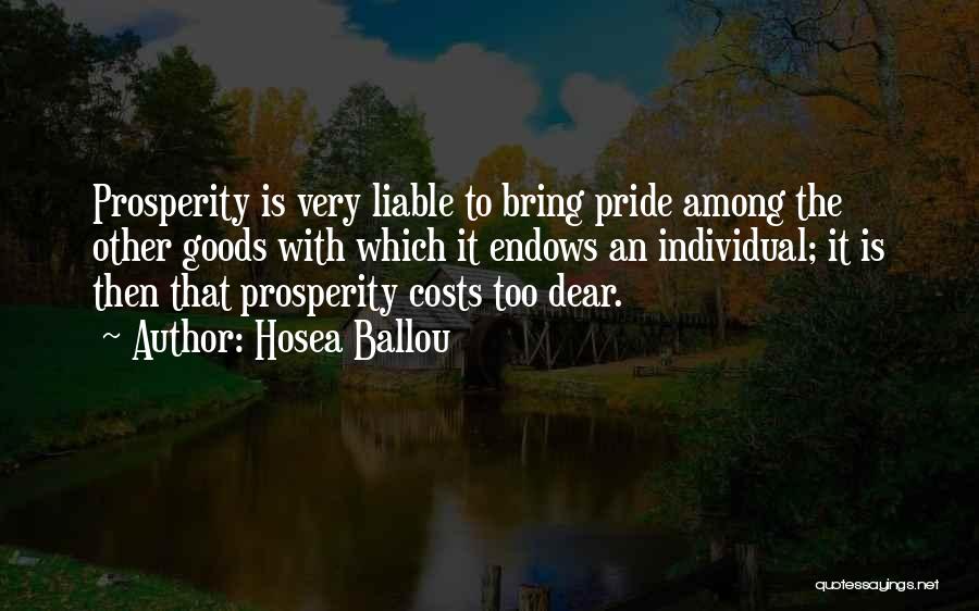 Hosea Ballou Quotes: Prosperity Is Very Liable To Bring Pride Among The Other Goods With Which It Endows An Individual; It Is Then