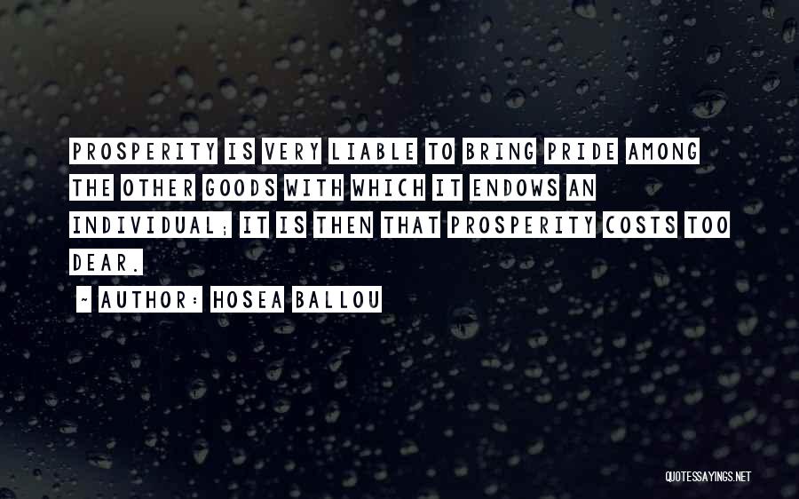Hosea Ballou Quotes: Prosperity Is Very Liable To Bring Pride Among The Other Goods With Which It Endows An Individual; It Is Then