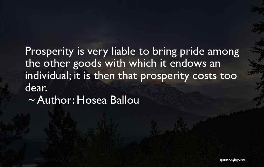 Hosea Ballou Quotes: Prosperity Is Very Liable To Bring Pride Among The Other Goods With Which It Endows An Individual; It Is Then