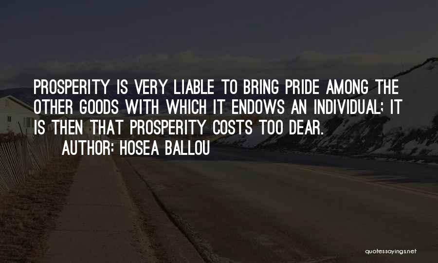 Hosea Ballou Quotes: Prosperity Is Very Liable To Bring Pride Among The Other Goods With Which It Endows An Individual; It Is Then