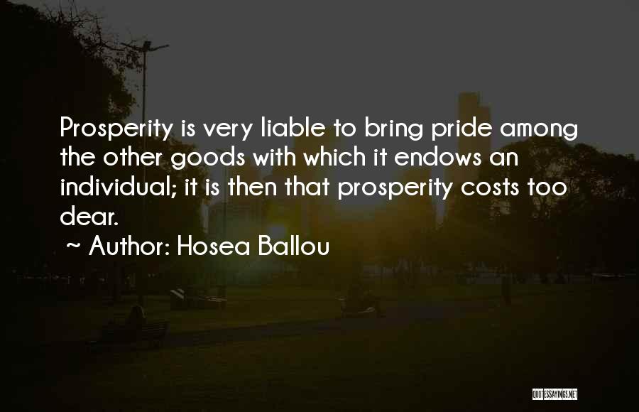 Hosea Ballou Quotes: Prosperity Is Very Liable To Bring Pride Among The Other Goods With Which It Endows An Individual; It Is Then