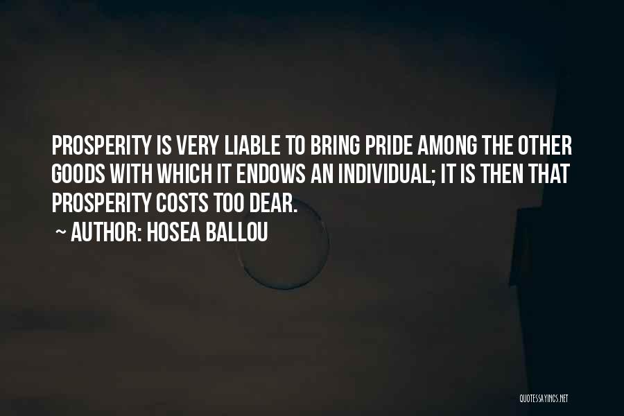 Hosea Ballou Quotes: Prosperity Is Very Liable To Bring Pride Among The Other Goods With Which It Endows An Individual; It Is Then