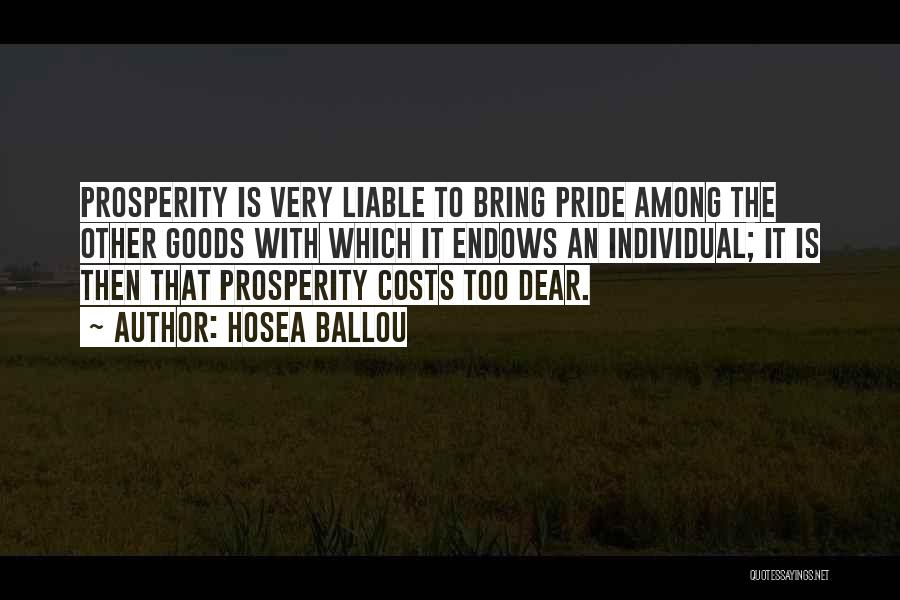 Hosea Ballou Quotes: Prosperity Is Very Liable To Bring Pride Among The Other Goods With Which It Endows An Individual; It Is Then
