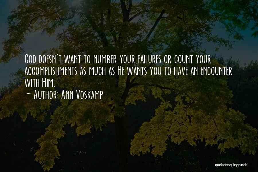 Ann Voskamp Quotes: God Doesn't Want To Number Your Failures Or Count Your Accomplishments As Much As He Wants You To Have An