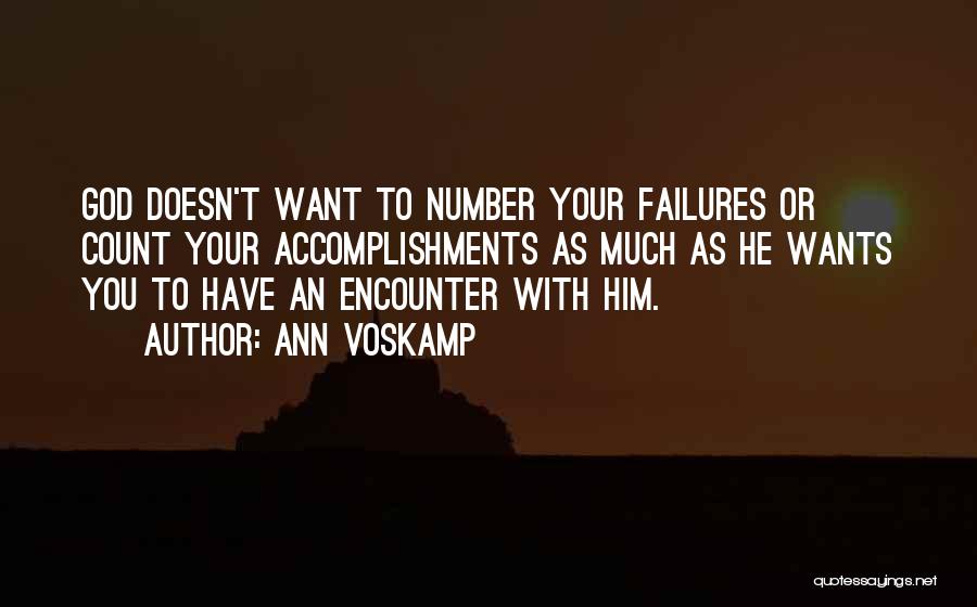 Ann Voskamp Quotes: God Doesn't Want To Number Your Failures Or Count Your Accomplishments As Much As He Wants You To Have An