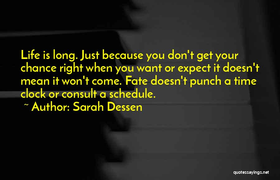 Sarah Dessen Quotes: Life Is Long. Just Because You Don't Get Your Chance Right When You Want Or Expect It Doesn't Mean It