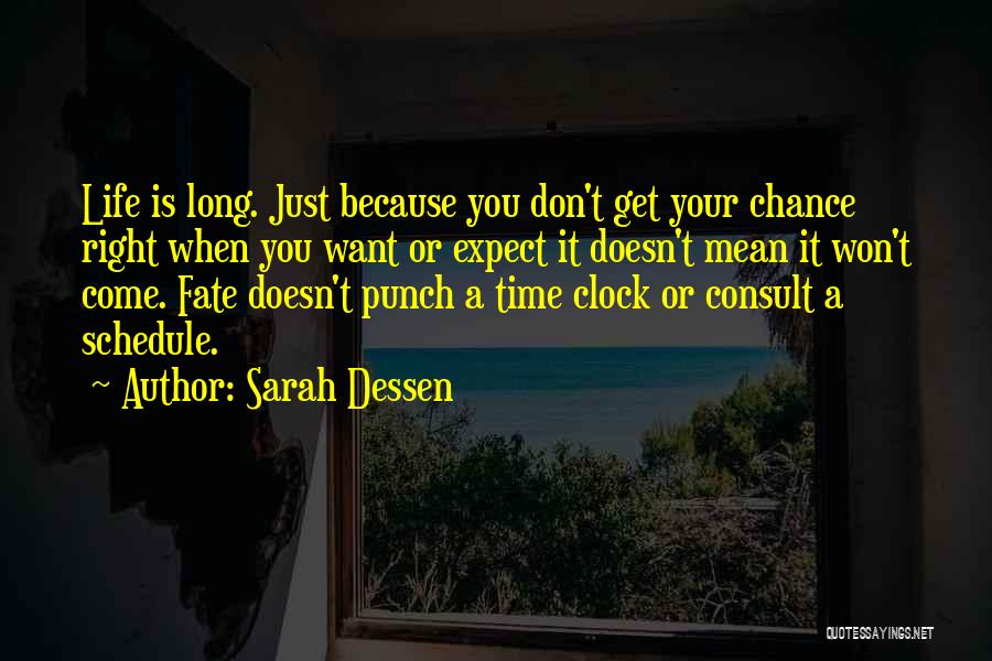 Sarah Dessen Quotes: Life Is Long. Just Because You Don't Get Your Chance Right When You Want Or Expect It Doesn't Mean It