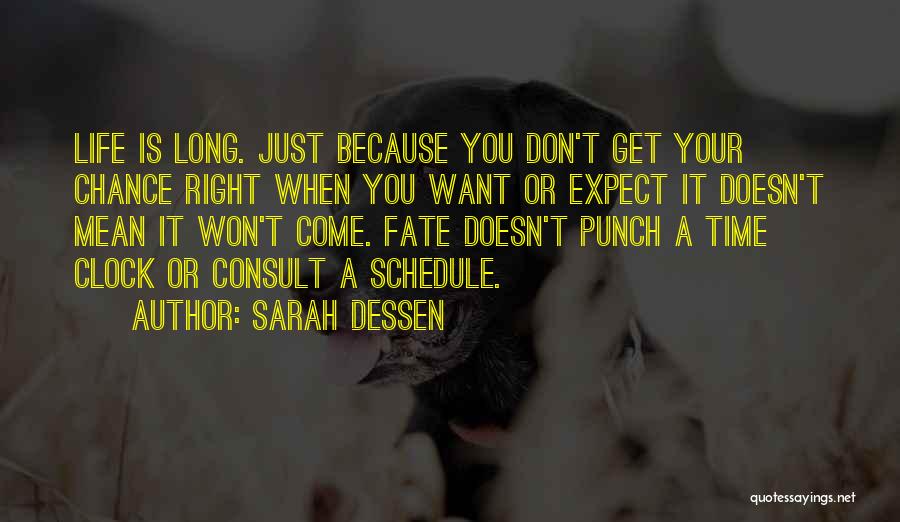 Sarah Dessen Quotes: Life Is Long. Just Because You Don't Get Your Chance Right When You Want Or Expect It Doesn't Mean It