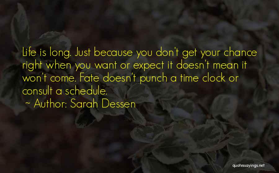 Sarah Dessen Quotes: Life Is Long. Just Because You Don't Get Your Chance Right When You Want Or Expect It Doesn't Mean It