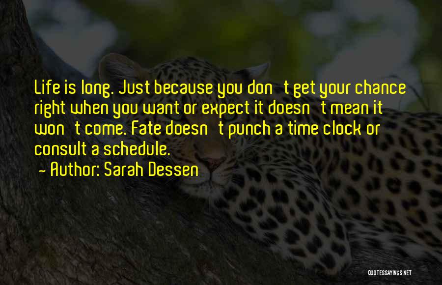 Sarah Dessen Quotes: Life Is Long. Just Because You Don't Get Your Chance Right When You Want Or Expect It Doesn't Mean It