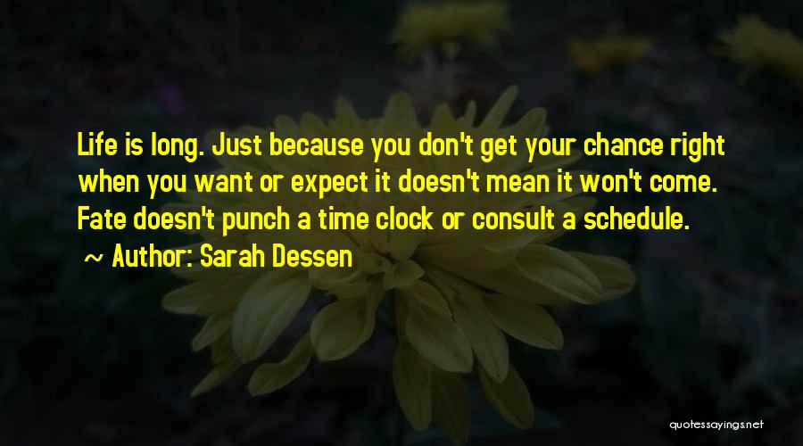 Sarah Dessen Quotes: Life Is Long. Just Because You Don't Get Your Chance Right When You Want Or Expect It Doesn't Mean It