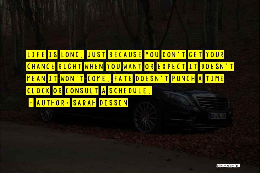Sarah Dessen Quotes: Life Is Long. Just Because You Don't Get Your Chance Right When You Want Or Expect It Doesn't Mean It