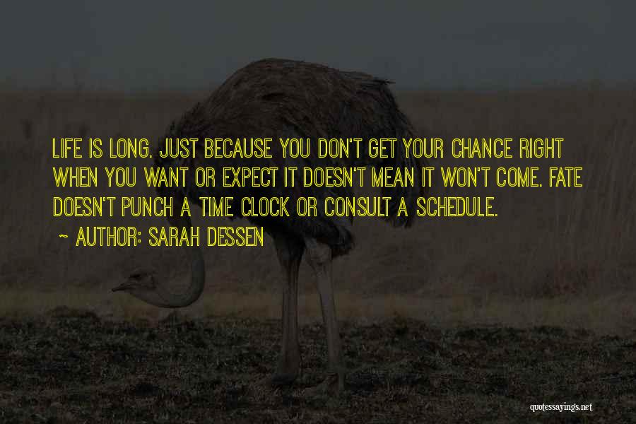 Sarah Dessen Quotes: Life Is Long. Just Because You Don't Get Your Chance Right When You Want Or Expect It Doesn't Mean It