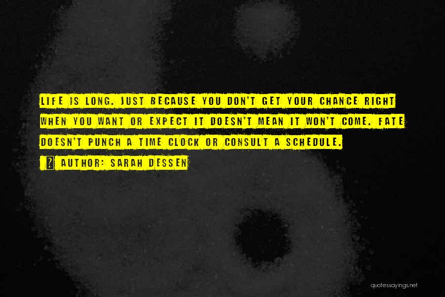 Sarah Dessen Quotes: Life Is Long. Just Because You Don't Get Your Chance Right When You Want Or Expect It Doesn't Mean It